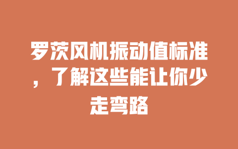 罗茨风机振动值标准,了解这些能让你少走弯路 一