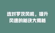 选对罗茨风机，提升风速的秘诀大揭秘
