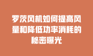 罗茨风机如何提高风量和降低功率消耗的秘密曝光
